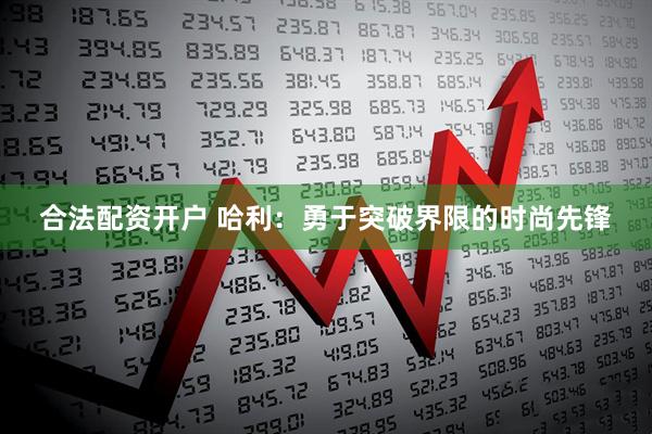 合法配资开户 哈利：勇于突破界限的时尚先锋